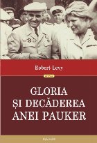 Gloria şi decăderea Anei Pauker (ediţia a II-a revăzută)