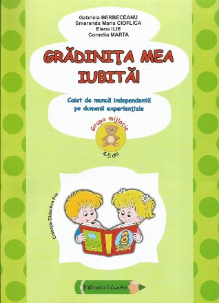 Gradinita mea iubita! Caiet de munca independenta pe domenii experientiale - grupa mijlocie 4-5 ani