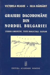 Graiuri dacoromane din nordul Bulgariei - Studiu lingvistic. Texte dialectale. Glosar