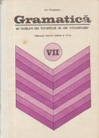 Gramatica si notiuni de fonetica si de vocabular - Manual pentru clasa a VII-a