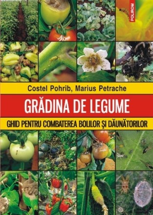 Grădina de legume. Ghid pentru combaterea bolilor şi dăunătorilor