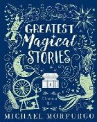 Greatest Magical Stories, chosen by Michael Morpurgo