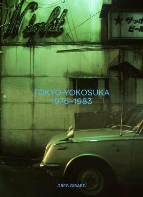 Greg Girard: Tokyo-Yokosuka 1976-1983