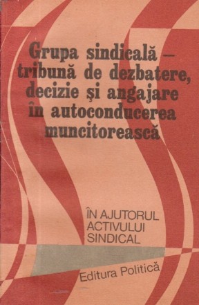 Grupa sindicala - Tribuna de dezbatere, decizie si angajare in autoconducerea muncitoreasca