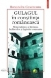 Gulagul in constiinta romaneasca. Memorialistica si literatura inchisorilor si lagarelor comuniste (eseu de mentalitate)