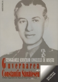 Guvernarea Constantin Sanatescu. Stenogramele sedintelor consiliului de ministri. Volumul I (august-noiembrie 1944)