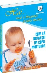 Hai… inca o lingurita pentru mama… Cum sa hranesti un copil mofturos