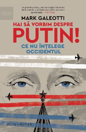 Hai să vorbim despre Putin!.Ce nu înțelege Occidentul