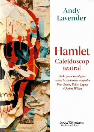 Hamlet : caleidoscop teatral,Shakespeare reconfigurat radical în spectacolele maeştrilor Peter Brook, Robert Lepage şi Robert Wilson