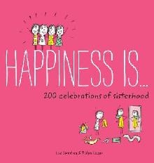 Happiness Is . . . 200 Celebrations of Sisterhood