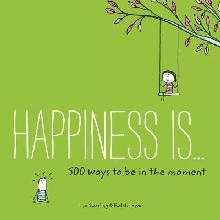 Happiness Is . . . 500 Ways to Be In the Moment