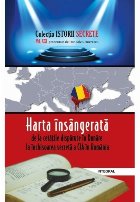 Harta insangerata: de la cetatea disparuta in Dunare la inchisoarea secreta a CIA in Romania. Volumul XXI