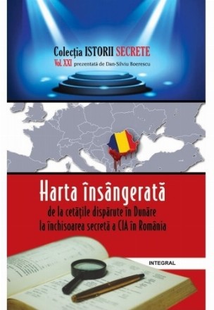 Harta insangerata: de la cetatea disparuta in Dunare la inchisoarea secreta a CIA in Romania. Volumul XXI