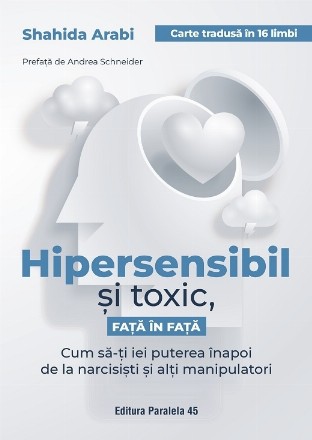 Hipersensibil şi toxic, faţă în faţă : cum să-ţi iei puterea înapoi de la narcisişti şi alţi manipulatori