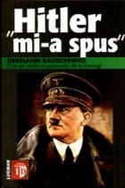 Hitler mi-a spus. Confidentele Fuhrerului despre planul sau de cucerire a lumii