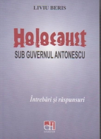 HOLOCAUST SUB GUVERNUL ANTONESCU. Intrebari si raspunsuri