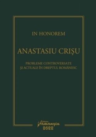 In honorem Anastasiu Crişu : probleme controversate şi actuale în dreptul românesc