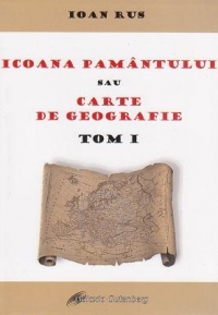 Icoana Pamantului sau Carte de geografie. Tom I