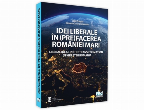 Idei liberale in (pre)facerea Romaniei Mari. Liberal ideas in the (trans)formation of Greater Romania