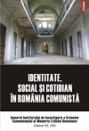 Identitate, social si cotidian in Romania comunista. Anuarul Institutului de Investigare a crimelor Comunismului si Memoria Exilului Romanesc. Volumul VII, 2012