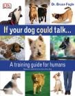 If Your Dog Could Talk... - a training guide for humans