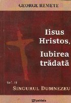 Iisus Hristos Iubirea tradata Volumul