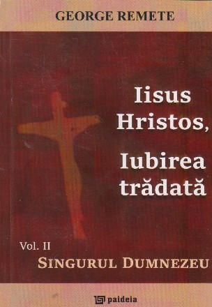 Iisus Hristos, Iubirea tradata. Volumul al II-lea Singurul Dumnezeu