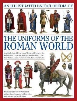 Illustrated Encyclopedia of the Uniforms of the Roman World