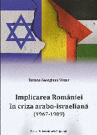 Implicarea României în criza arabo-israeliană : (1967-1989)