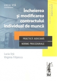 Incheierea si modificarea contractului individual de munca in jurisprudenta Curtii de Apel Bucuresti, 2014-2016. Practica judiciara. Norme procedurale