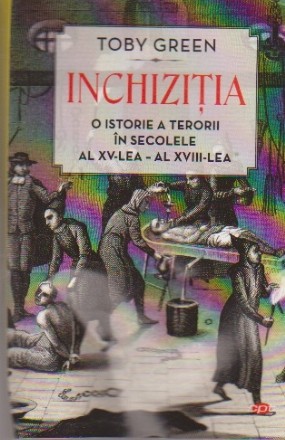 Inchizitia. O istorie a terorii in secolele al XV-lea si al XVIII-lea