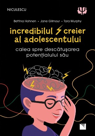 Incredibilul creier al adolescentului. Calea spre descatusarea potentialului sau