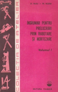 Indrumar pentru prelucrari prin robotare si mortezare, Volumele I si II