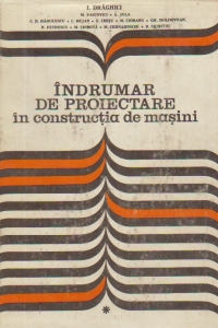 Indrumar de proiectare in constructia de masini, Volumul I (I. Draghici)