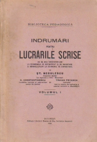 Indrumari pentru Lucrarile scrise ce se dau invatatorilor la examenele de definitivat si de inaintare si normalistilor la examenul de capacitate, Volumul I