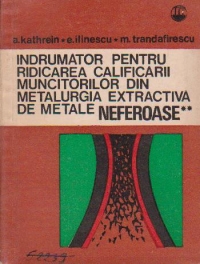 Indrumator pentru ridcarea calificarii muncitorilor din metalurgia extractiva de metale neferoase, Volumul al II-lea