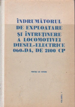 Indrumatorul de exploatare si intretinere a locomotivei Diesel-Electrice 060-DA, de 2100 CP, Volumul I (Pentru uz intern)