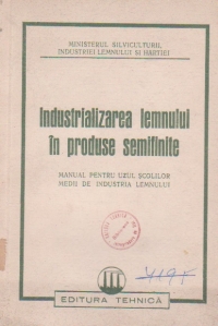 Industrializarea lemnului in produse semifinite. Manual pentru uzul scolilor medii de industria lemnului