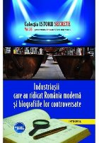 Industriasii care au ridicat Romania moderna si biografiile lor controversate