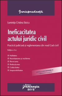 Ineficacitatea actului juridic civil. Practica judiciara si reglementarea din noul Cod civil - editia a 2-a