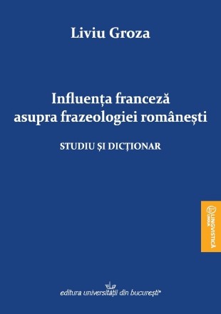 Influenţa franceză asupra frazeologiei româneşti : studiu şi dicţionar