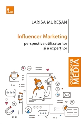 Influencer Marketing : perspectiva utilizatorilor şi a experţilor