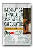 INFORMATICA - TEHNOLOGII ASISTATE DE CALCULATOR. MANUAL PENTRU CLASA a X-a