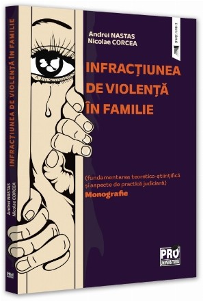 Infracţiunea de violenţă în familie : (fundamentarea teoretico-ştiinţifică şi aspecte de practică judiciară),monografie