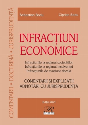 Infracţiuni economice : infracţiunile la regimul societăţilor, infracţiunile de bancrută, infracţiunile de evaziune fiscală,comentarii şi explicaţii, adnotări cu jurisprudenţă