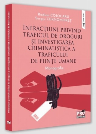 Infracţiuni privind traficul de droguri şi investigarea criminalistică a traficului de fiinţe umane : monografie