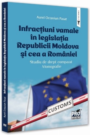 Infracţiuni vamale în legislaţia Republicii Moldova şi cea a României : studiu de drept comparat,monografie