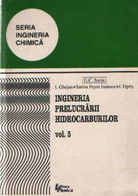 Ingineria prelucrarii hidrocarburilor - Petrol-Petrochimie, Volumul al V-lea