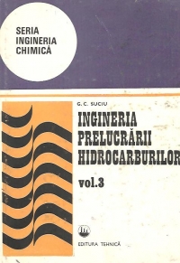 Ingineria prelucrarii hidrocarburilor - Petrol-Petrochimie, Volumul al III-lea