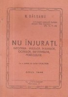 Nu injurati. Impotriva: hulelor, injuriilor, ocarilor, blestemelor, poreclelor